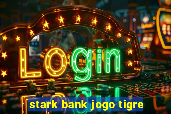 stark bank jogo tigre